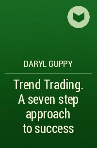 Daryl  Guppy - Trend Trading. A seven step approach to success
