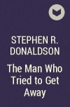 Stephen R. Donaldson - The Man Who Tried to Get Away