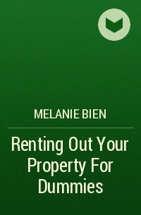 Melanie  Bien - Renting Out Your Property For Dummies