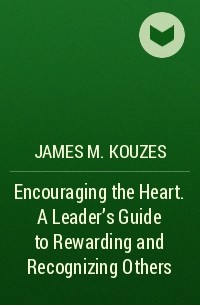 James M. Kouzes - Encouraging the Heart. A Leader's Guide to Rewarding and Recognizing Others