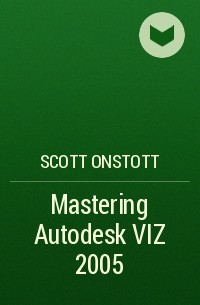 Scott  Onstott - Mastering Autodesk VIZ 2005