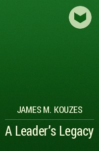 James M. Kouzes - A Leader's Legacy