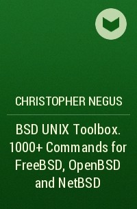Christopher Negus - BSD UNIX Toolbox. 1000+ Commands for FreeBSD, OpenBSD and NetBSD