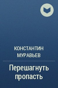 Константин Муравьёв - Перешагнуть пропасть