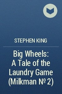 Stephen King - Big Wheels: A Tale of the Laundry Game (Milkman №2)