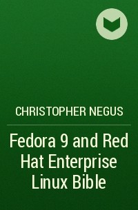 Christopher Negus - Fedora 9 and Red Hat Enterprise Linux Bible