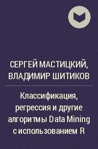  - Классификация, регрессия и другие алгоритмы Data Mining с использованием R