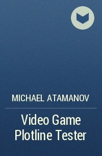 Michael Atamanov - Video Game Plotline Tester