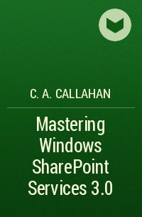 C. A. Callahan - Mastering Windows SharePoint Services 3.0