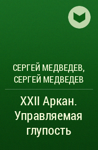 Сергей Медведев - XXII Аркан. Управляемая глупость