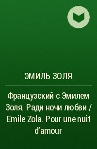 Эмиль Золя - Французский с Эмилем Золя. Ради ночи любви / Emile Zola. Pour une nuit d'amour