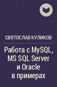 Святослав Куликов - Работа с MySQL, MS SQL Server и Oracle в примерах