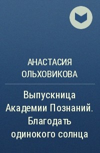 Анастасия Ольховикова - Выпускница Академии Познаний. Благодать одинокого солнца