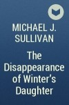 Michael J. Sullivan - The Disappearance of Winter&#039;s Daughter