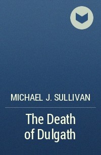 Michael J. Sullivan - The Death of Dulgath