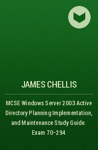 James  Chellis - MCSE Windows Server 2003 Active Directory Planning Implementation, and Maintenance Study Guide. Exam 70-294