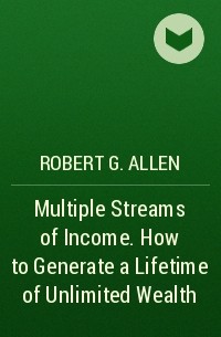 Роберт А. Аллен - Multiple Streams of Income. How to Generate a Lifetime of Unlimited Wealth