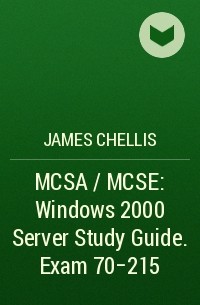 James  Chellis - MCSA / MCSE: Windows 2000 Server Study Guide. Exam 70-215