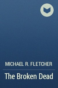 Michael R. Fletcher - The Broken Dead