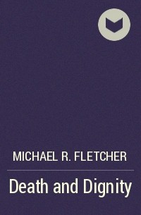 Michael R. Fletcher - Death and Dignity