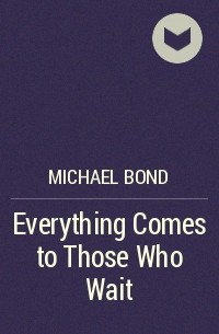 Michael Bond - Everything Comes to Those Who Wait