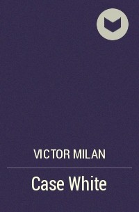 Victor Milan - Case White