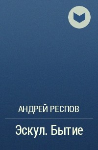 Андрей Респов - Эскул. Бытие