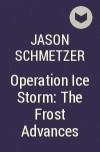 Jason Schmetzer - Operation Ice Storm: The Frost Advances