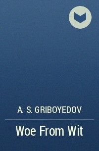 A. S. Griboyedov - Woe From Wit