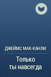 Джеймс Мак-Канли - Только ты навсегда