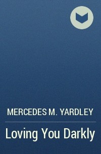 Mercedes M. Yardley - Loving You Darkly