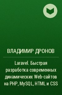 Владимир Дронов - Laravel. Быстрая разработка современных динамических Web-сайтов на PHP, MySQL, HTML и CSS