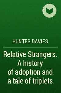 Hunter Davies - Relative Strangers: A history of adoption and a tale of triplets