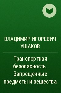 Владимир Игоревич Ушаков - Транспортная безопасность. Запрещенные предметы и вещества