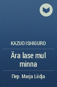 Kazuo  Ishiguro - Ära lase mul minna