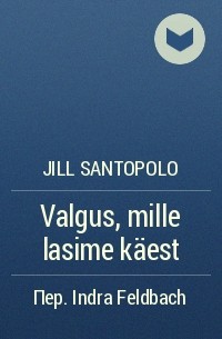 Jill Santopolo - Valgus, mille lasime käest