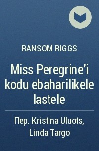 Ransom Riggs - Miss Peregrine'i kodu ebaharilikele lastele