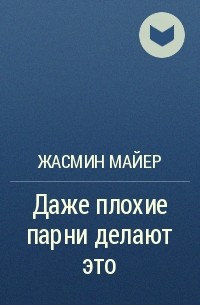 Жасмин Майер - Даже плохие парни делают это