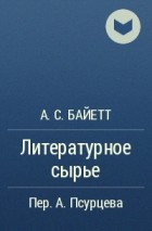 А. С. Байетт - Литературное сырье