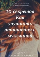 Алексей Борисович Румянцев - 10 секретов как улучшить отношения с мужчиной