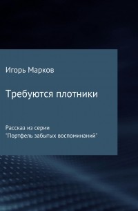 Игорь Владимирович Марков - Требуются плотники