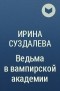 Ирина Суздалева - Ведьма в вампирской академии