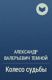 Александр Валерьевич Темной - Колесо судьбы