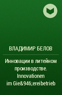 Владимир Белов - Инновации в литейном производстве. Innovationen im Gieβereibetrieb