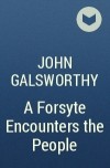 John Galsworthy - A Forsyte Encounters the People