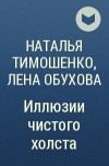 Наталья Тимошенко, Лена Обухова - Иллюзии чистого холста