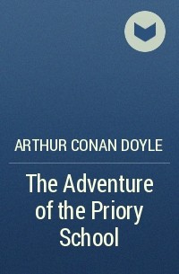 Arthur Conan Doyle - The Adventure of the Priory School