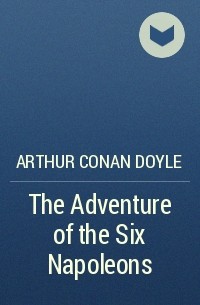 Arthur Conan Doyle - The Adventure of the Six Napoleons