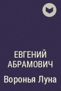 Евгений Абрамович - Воронья Луна