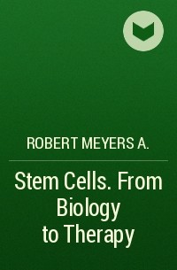 Robert Meyers A. - Stem Cells. From Biology to Therapy